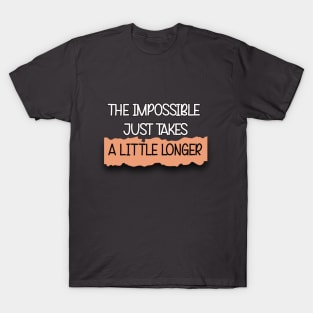 THE IMPOSSIBLE JUST TAKES A LITTLE LONGER T-Shirt